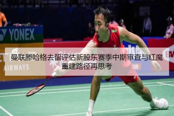曼联滕哈格去留评估新股东赛季中期审查与红魔重建路径再思考（kaiyun）