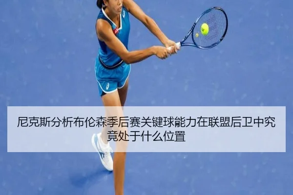 尼克斯分析布伦森季后赛关键球能力在联盟后卫中究竟处于什么位置
